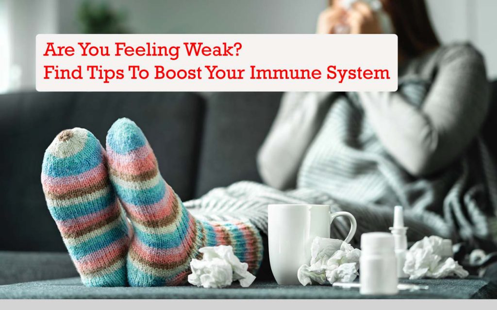Are You Feeling Weak? Find Tips To Boost Your Immune System