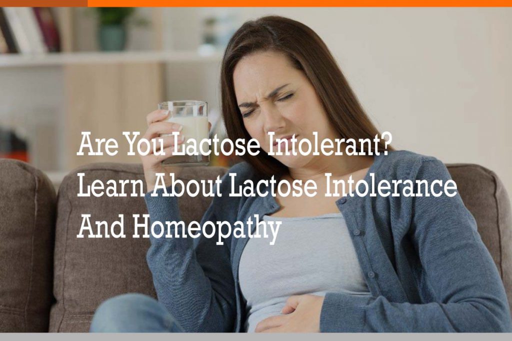 Are You Lactose Intolerant? Learn About Lactose Intolerance And Homeopathy